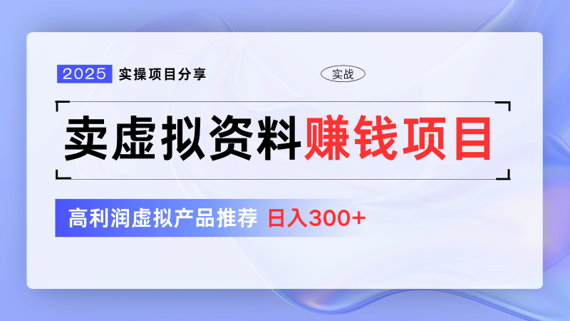 卖虚拟资料项目分享，推荐高利润虚拟产品，新手日入300+【5节系列课】-副业心选