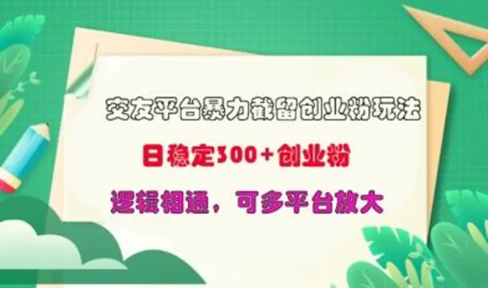 交友平台暴力截流创业粉玩法，日稳定300+精准创业粉，逻辑相通，可多平台放大-副业心选