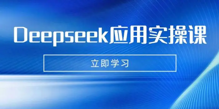 （14545期）Deepseek应用实操课：AI制作数字妈妈、写真、短视频，辅导作业，PPT制作等-副业心选