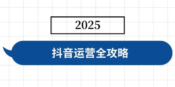 （14548期）抖音运营全攻略，涵盖账号搭建、人设塑造、投流等，快速起号，实现变现 - 副业心选-副业心选