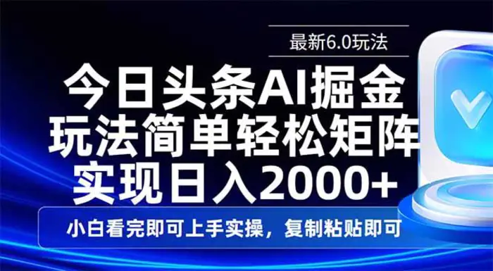 （14553期）今日头条最新6.0玩法，思路简单，复制粘贴，轻松实现矩阵日入2000+ - 副业心选-副业心选