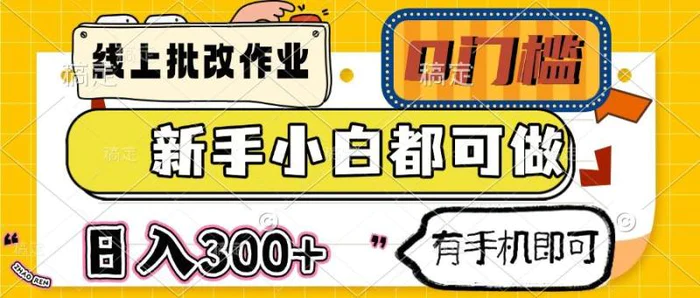 （14556期）线上批改作业 0门槛 新手小白都可做 日入300+ 有手机即可 - 副业心选-副业心选