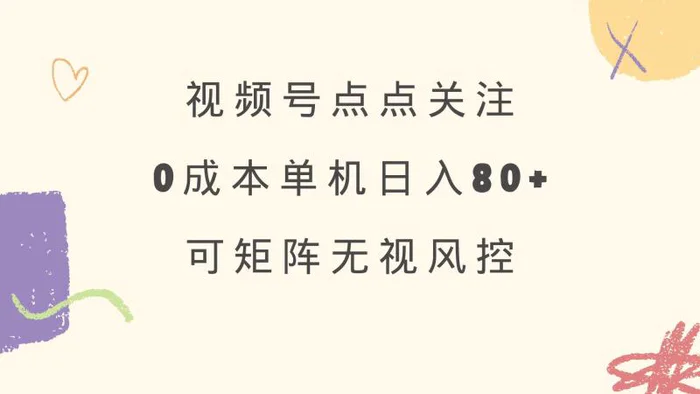 （14567期）视频号点点关注 0成本单号80+ 可矩阵 绿色正规 长期稳定 - 副业心选-副业心选