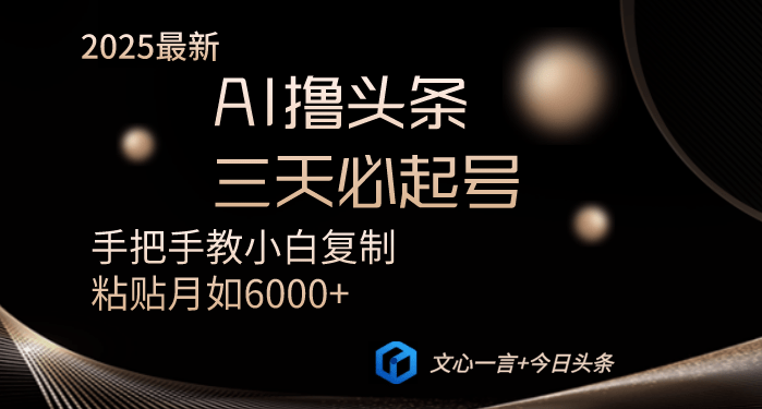（14102期）AI撸头条三天必起号手把手教小白复制粘贴月入6000+教程-副业心选