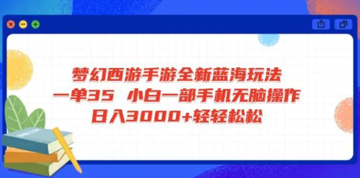 （14594期）梦幻西游手游全新蓝海玩法 一单35 小白一部手机无脑操作 日入3000+轻轻松松 - 副业心选-副业心选