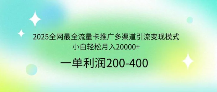 （14126期）2025全网最全流量卡推广多渠道引流变现模式，小白轻松月入20000+-副业心选