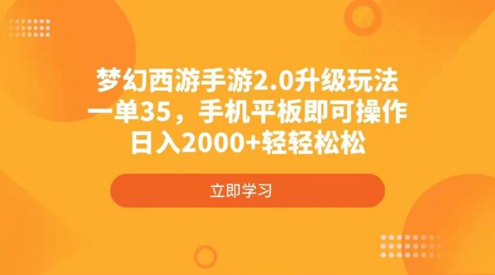 （14138期）梦幻西游手游2.0升级玩法，一单35，手机平板即可操作，日入2000+轻轻松松-副业心选