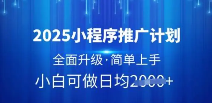 2025小程序推广计划，全面升级，简单上手，日均多张 - 副业心选-副业心选