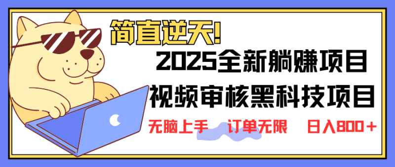 （14141期）2025 全新视频审核黑科技项目登场，新手小白无脑上手5秒闭眼出单，订单无限 日入800+-副业心选