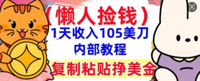 复制粘贴挣美刀，1天收入105刀，小白专属，0门槛， 懒人捡钱，被动收入-副业心选