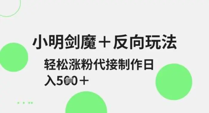 小明剑魔+反向玩法，轻松涨粉，可代接制作日入5张-副业心选