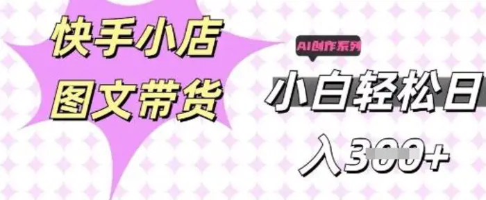 快手短视频带货，剪辑图文，每天轻松几张，副业兼职首选 - 副业心选-副业心选