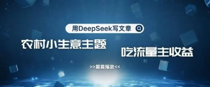 用DeepSeek写农村创业小项目，篇篇爆款，暴力引流，吃流量主收益变现 - 副业心选-副业心选