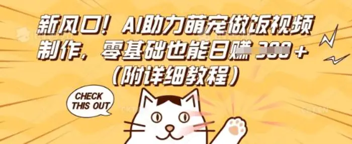 新风口！AI助力萌宠做饭视频制作，零基础也能日入3张(附详细教程) - 副业心选-副业心选