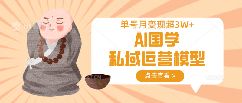 AI国学私域运营模型，无成本、变现快、周期短、持续性强，单号月变现3w+-副业心选