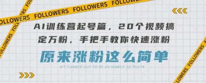 AI训练营起号篇，20个视频搞定万粉，手把手教你快速涨粉-副业心选