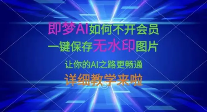 即梦AI如何不开会员，一键保存无水印图片，让你的AI之路更畅通，详细教学来啦 - 副业心选-副业心选