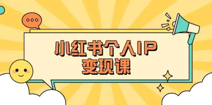 小红书个人变现课：精准人设定位+爆款选题拆解，教你打造百万流量账号秘籍 - 副业心选-副业心选