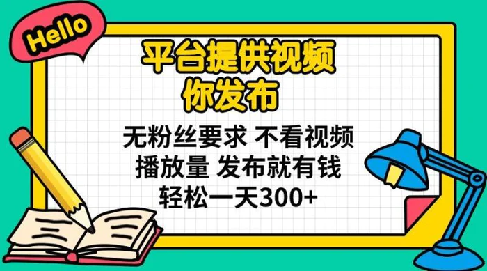 （14171期）平台提供视频 你发布 无粉丝要求 不看视频播放量 发布就有钱 轻松一天300+ - 副业心选-副业心选
