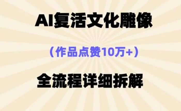 AI复活⽂化雕像，作品点赞10W+，全流程详细拆解 - 副业心选-副业心选