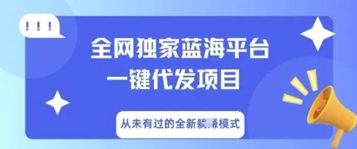 全网独家蓝海平台一键代发项目，从未有过的全新躺Z模式 - 副业心选-副业心选