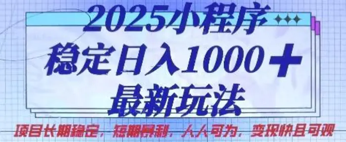 2025小程序稳定日入1k，最新玩法项目长期稳定，短期是利，人人可为，变现快且可观【揭秘】 - 副业心选-副业心选