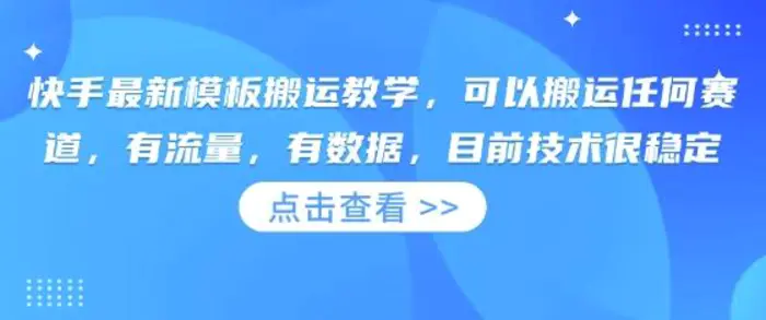 快手最新模板搬运教学，可以搬运任何赛道，有流量，有数据，目前技术很稳定 - 副业心选-副业心选