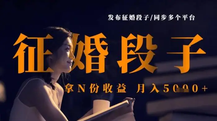 发布征婚段子，同步多个平台，拿N份收益，月入5k - 副业心选-副业心选