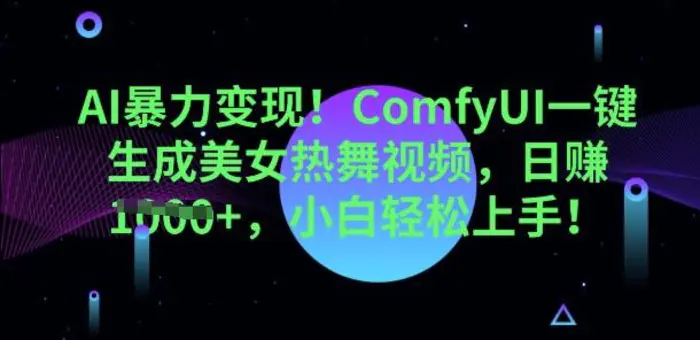 AI暴力变现，ComfyUI一键生成美女热舞视频，小白轻松上手-副业心选