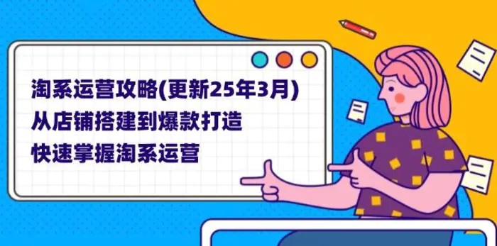（14190期）淘系运营攻略(更新25年3月) 从店铺搭建到爆款打造，快速掌握淘系运营 - 副业心选-副业心选
