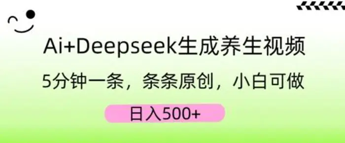 AI+Deepseek生成养生视频，5分钟一条，条条原创，小白可做，日入5张-副业心选