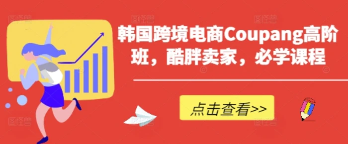 韩国跨境电商Coupang高阶班，酷胖卖家，必学课程 - 副业心选-副业心选