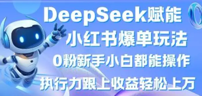 DeepSeek赋能小红书爆单玩法0粉新手小白都能操作，执行力跟上收益轻松上W，懒人勿做 - 副业心选-副业心选
