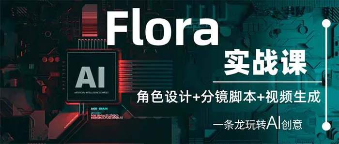 （14225期）Flora实战课：角色设计+分镜脚本+视频生成，一条龙玩转AI创意 - 副业心选-副业心选