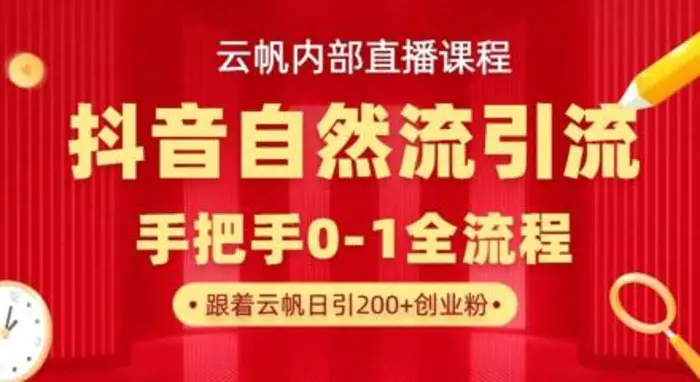 【云帆内部直播课】抖音最新自然模版引流玩法，单号单日引300+精准创业粉-副业心选