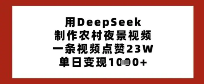 用DeepSeek制作农村夜景视频，一条视频点赞23W，单日变现多张 - 副业心选-副业心选