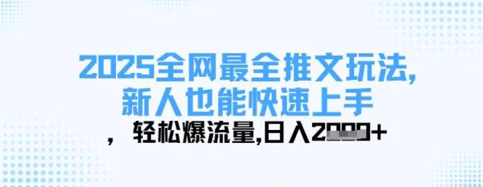 2025全网最全推文玩法，新人也能快速上手，轻松爆流量，日入多张 - 副业心选-副业心选