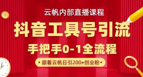 【云帆内部直播课】抖音工具号引流玩法，单号单日引300+精准创业粉 - 副业心选-副业心选