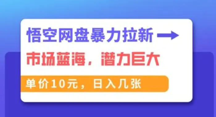 悟空网盘暴力拉新：一单10元，市场空白，日入几张 - 副业心选-副业心选