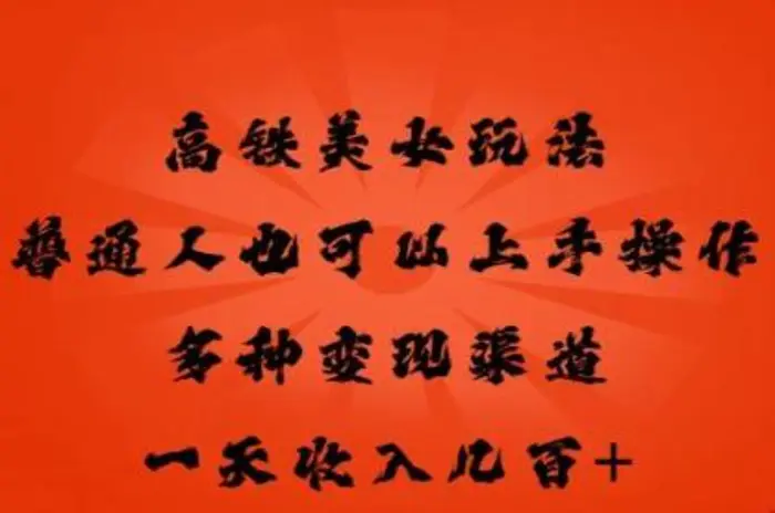 高铁美女玩法，普通人也可以轻松上手，多种渠道变现，一天几张 - 副业心选-副业心选