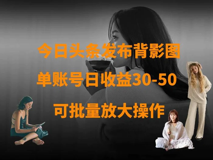 今日头条发布背影图 单账号日收益30-50 可放大操作 - 副业心选-副业心选