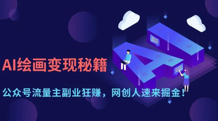 （14264期）AI绘画变现秘籍：公众号流量主副业狂赚，网创人速来掘金！ - 副业心选-副业心选