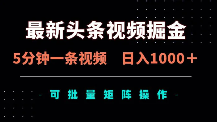 （14261期）最新头条视频掘金，5分钟一条视频，日入1000＋！可矩阵批量操作 - 副业心选-副业心选