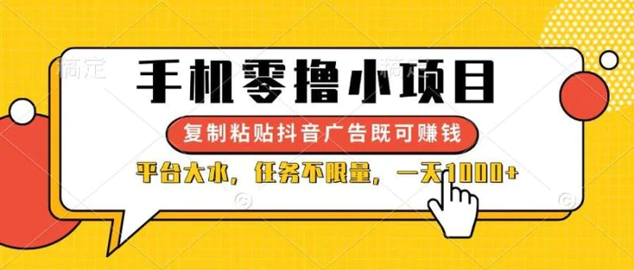 （14254期）手机零撸小项目，复制粘贴抖音广告即可赚钱，平台大水，任务不限量，一天1000+ - 副业心选-副业心选