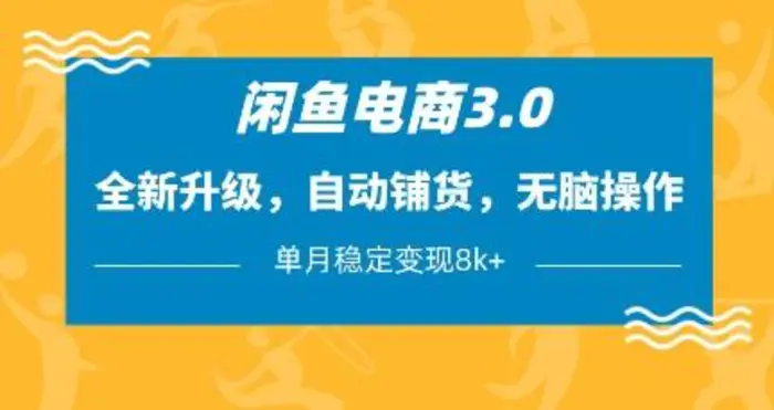 闲鱼电商3.0，全新升级，自动铺货，无脑操作，单月稳定变现8k+【揭秘】 - 副业心选-副业心选