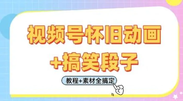 视频号怀旧动画+搞笑段子，轻松日入4张，只需会剪辑，教程+素材全搞定 - 副业心选-副业心选