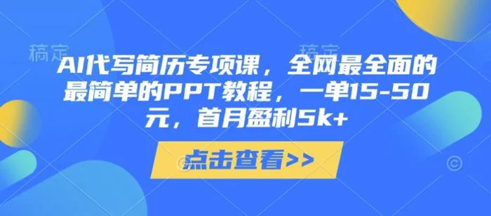 AI代写简历专项课，全网最全面的最简单的PPT教程，一单15-50元，首月盈利5k+ - 副业心选-副业心选