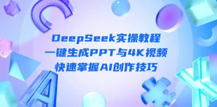 DeepSeek入门实操教程：一键生成PPT与4K视频，快速掌握AI创作技巧-副业心选