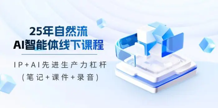 （14294期）25年自然流AI智能体线下课程，IP+AI先进生产力杠杆(笔记+课件+录音) - 副业心选-副业心选