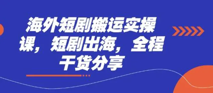 海外短剧搬运实操课，短剧出海，全程干货分享 - 副业心选-副业心选